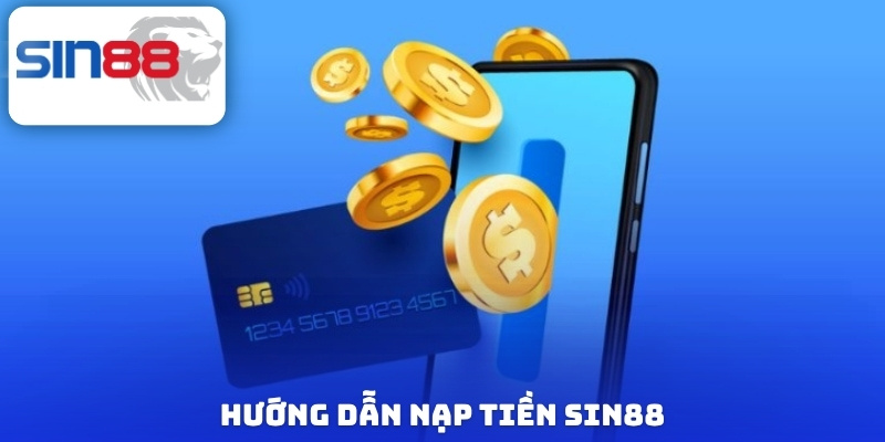 Link Nạp Tiền Sin88 Mới Nhất - Giao Dịch An Toàn, Siêu Tốc 2 Hướng dẫn nạp tiền Sin88 với phương thức phổ biến