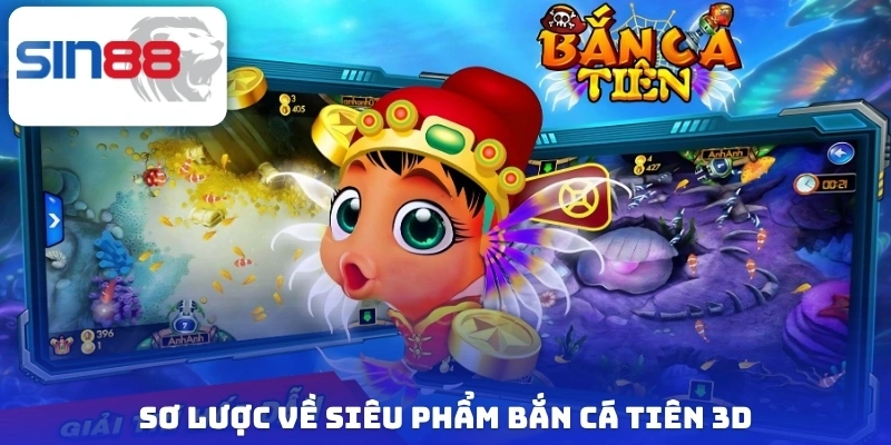Bắn Cá Tiên 3D - Khám Phá Đại Dương Rinh Thưởng Đỉnh Nóc 2 Sơ lược về siêu phẩm bắn cá tiên 3D