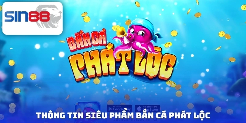 Bắn Cá Phát Lộc - Khám Phá Cách Chơi Đơn Giản Trong 3 Phút 2 Thông tin siêu phẩm bắn cá phát lộc