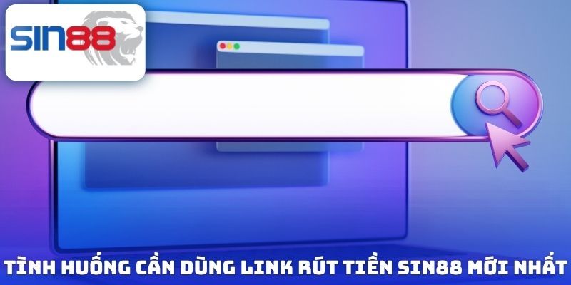 Link Rút Tiền Sin88 Mới Nhất Truy Cập Nhanh, Giao Dịch Gọn 1 Tình huống cần dùng link rút tiền Sin88 mới nhất