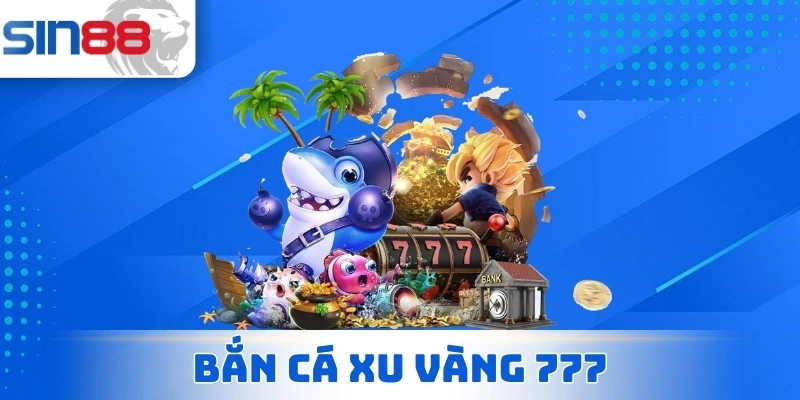 Bắn Cá Xu Vàng 777 - Cực Phẩm Săn Thưởng Cho Mọi Ngư Thủ 1 Bắn Cá Xu Vàng 777